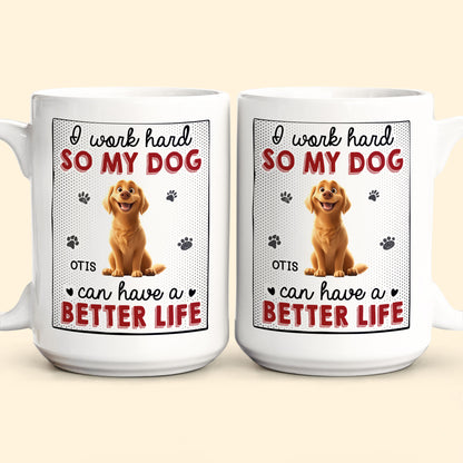 I Work Hard So That My Dog Have Better Life - Personalized Mug