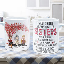 I Would Fight A Bear For You - Personalized Mug - Birthday, Loving Gift For Friends, Sistas, Sister, Besties, Best Friends, Soul Sisters