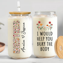 I Would Help You Bury The Body - Personalized Clear Glass Cup