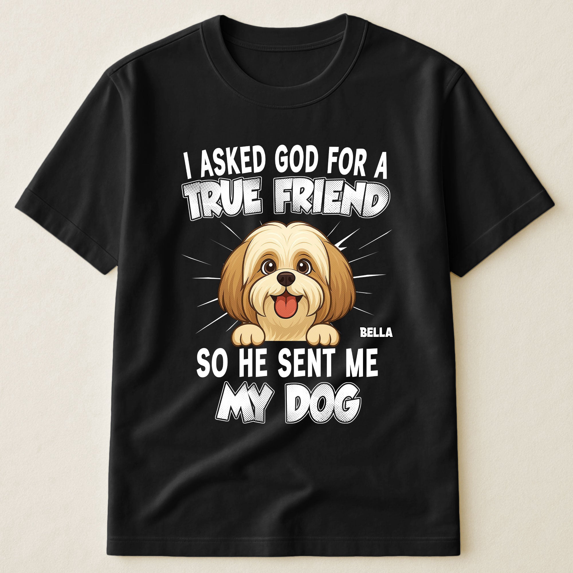 I_Asked_God_For_A_True_Friend_So_He_Sent_Me_My_Dog_Personalized_Shirt_1