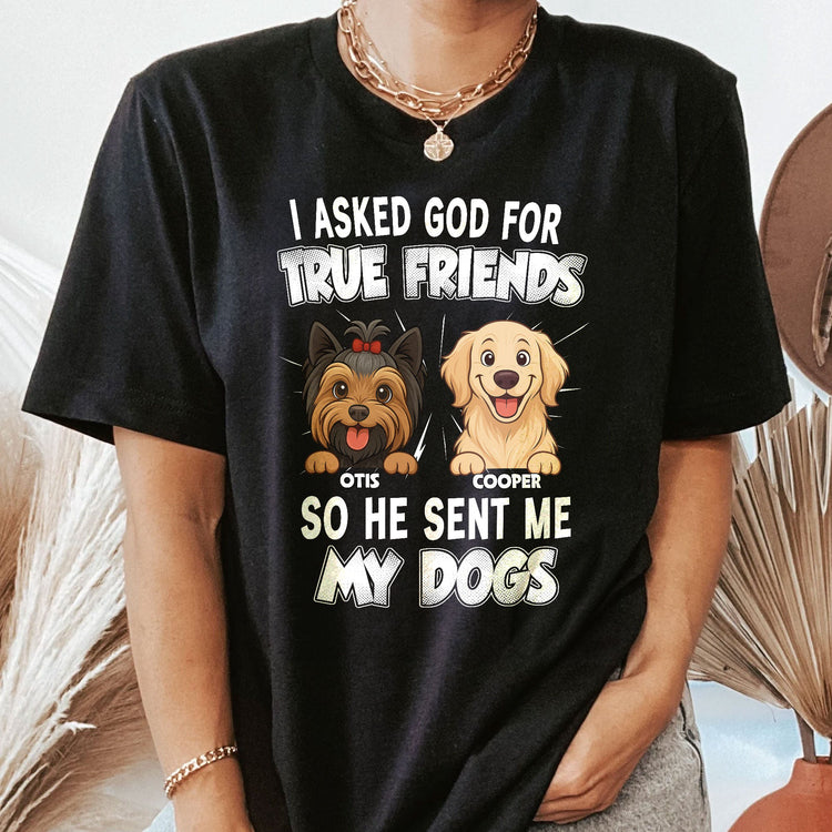 I_Asked_God_For_A_True_Friend_So_He_Sent_Me_My_Dog_Personalized_Shirt_2