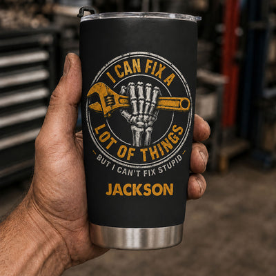 I Can Fix A Lot Of Things But I Can't Fix Stupid - Personalized Tumbler