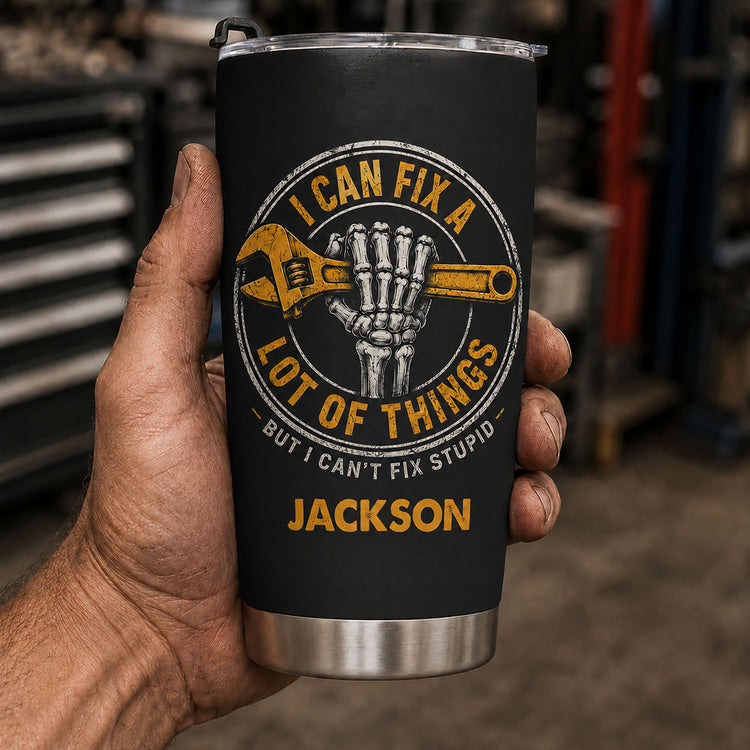 I-Can-Fix-A-Lot-Of-Things-But-I-Can't-Fix-Stupid-Personalized-Tumbler-1