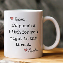 I'd Punch A Bitch For You Right In The Throat - Personalized Mug