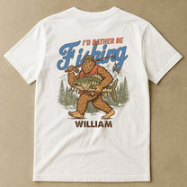 I’d Rather Be Fishing Sasquatch - Personalized Back Printed Shirt