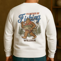 I’d Rather Be Fishing Sasquatch - Personalized Back Printed Shirt
