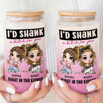 I'd Shank A Bitch For You - Personalized Clear Glass Cup