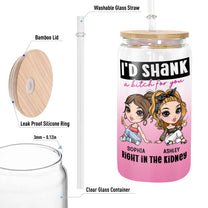 I'd Shank A Bitch For You - Personalized Clear Glass Cup