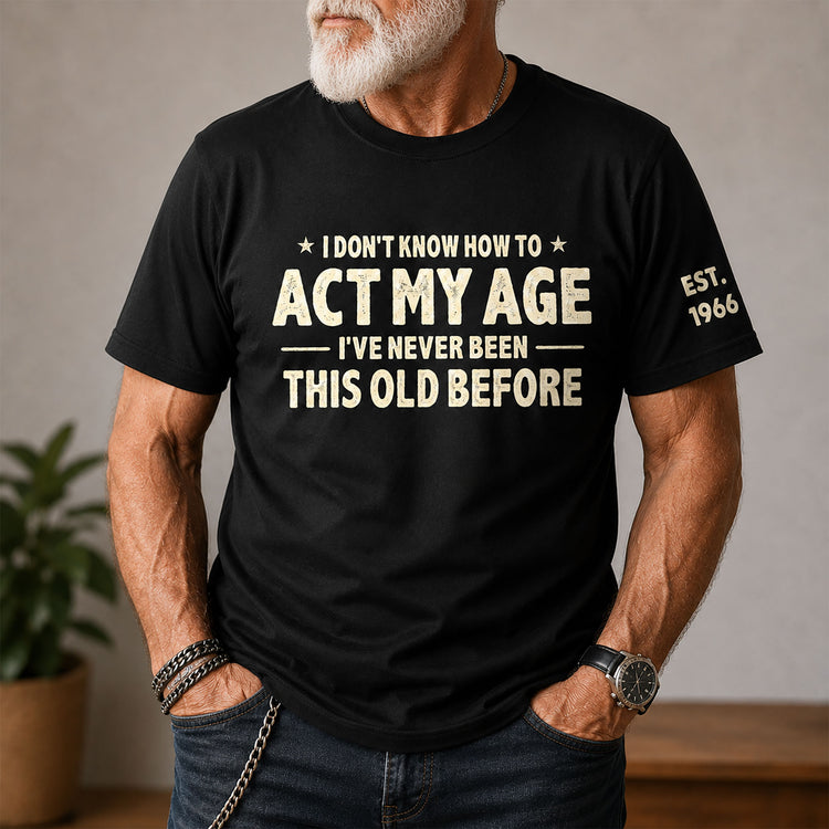 I-Don't-Know-How-To-Act-My-Age-Funny-Gift-For-Grandpa-Dad-Husband-Personalized-Shirt-1