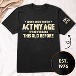 I-Don't-Know-How-To-Act-My-Age-Funny-Gift-For-Grandpa-Dad-Husband-Personalized-Shirt-2