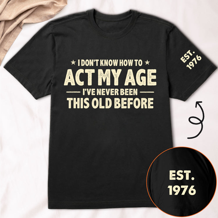 I-Don't-Know-How-To-Act-My-Age-Funny-Gift-For-Grandpa-Dad-Husband-Personalized-Shirt-2