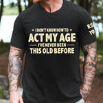 I-Don't-Know-How-To-Act-My-Age-Funny-Gift-For-Grandpa-Dad-Husband-Personalized-Shirt-3