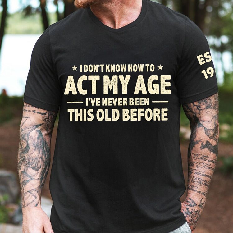 I-Don't-Know-How-To-Act-My-Age-Funny-Gift-For-Grandpa-Dad-Husband-Personalized-Shirt-3