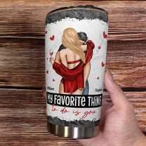 My Favorite Thing To Do Is You - Personalized Tumbler Cup