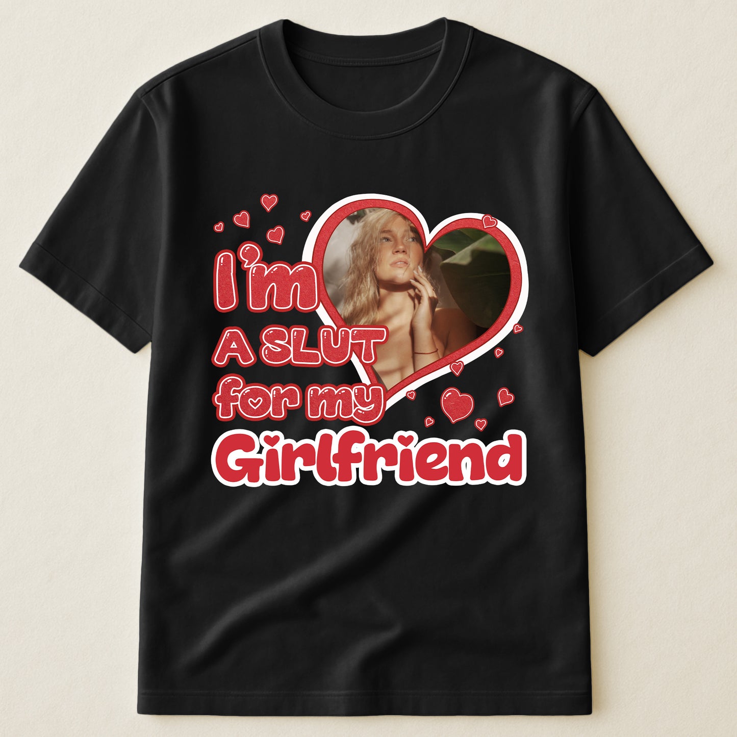 I'm Slut For My Girlfriend/Wife - Personalized Photo Shirt