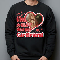 I'm Slut For My Girlfriend/Wife - Personalized Photo Shirt