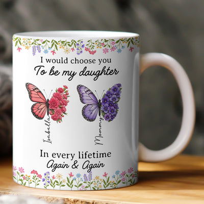 I Would Choose You To Be My Daughter Friend In Every Lifetime - Personalized Mug