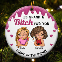 I'd Shank A B!tch For You Funny Friendship Gifts - Personalized Ceramic Ornament