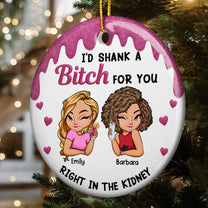 I'd Shank A B!tch For You Funny Friendship Gifts - Personalized Ceramic Ornament