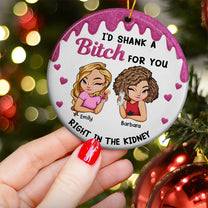 I'd Shank A B!tch For You Funny Friendship Gifts - Personalized Ceramic Ornament