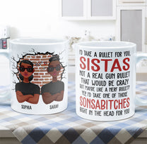 I'd Take A Bullet For You, Sistas - Personalized Mug