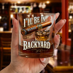 I’ll Be In The Backyard - Funny Gifts For Him, Husband, Grandpa, Dad - Personalized Whiskey Glass