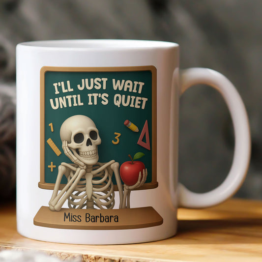 I'll Just Wait Until It's Quiet Teacher Funny Gift 3D Effect - Personalized Mug