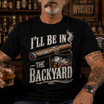 I_ll_Be_In_The_Backyard_Funny_Shirt_For_Him_Husband_Grandpa_Dad_Personalized_Shirt_1_0d742a0f-bb78-4a87-9626-b119e4681428