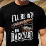 I_ll_Be_In_The_Backyard_Funny_Shirt_For_Him_Husband_Grandpa_Dad_Personalized_Shirt_7