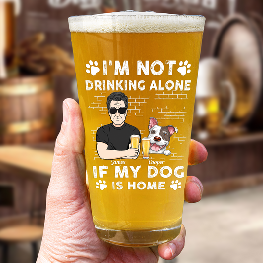 I'm Not Drinking Alone If My Dogs Are Home - Personalized Beer Glass