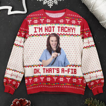 I'm Not Tachy That's A Fib Nurse Christmas Gift - Personalized Photo Ugly Sweater