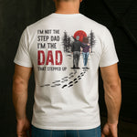 I'm Not The Step Dad I'm The Dad That Stepped Up - Personalized Back Printed Shirt