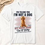 I'm Telling You I'm Not A Dog My Mom Said I'm A Baby - Personalized Shirt