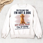 I'm Telling You I'm Not A Dog My Mom Said I'm A Baby - Personalized Shirt