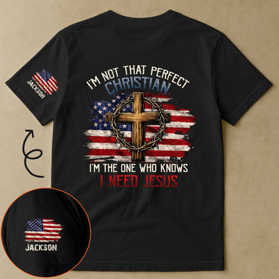 I’m Not That Perfect Christian, I’m The One Who Knows I Need Jesus - Personalized Shirt