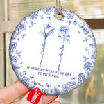 If Besties Were Flowers I'd Pick You - Toile De Jouy Custom Birth Flower - Personalized Ceramic Ornament