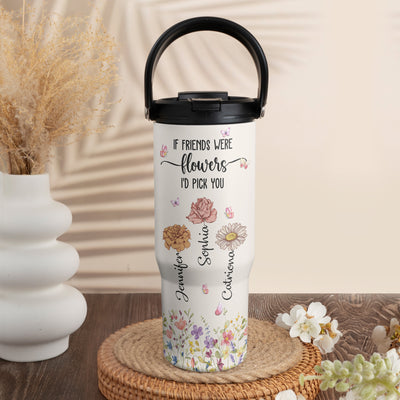 If Friends Were Flowers I'd Pick You - Personalized 30oz Tumbler With Handle