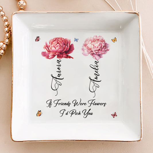 If Besties Were Flowers I'd Pick You - Personalized Jewelry Dish