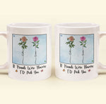 If Friends Were Flowers I'd Pick You - New Version - Personalized Mug