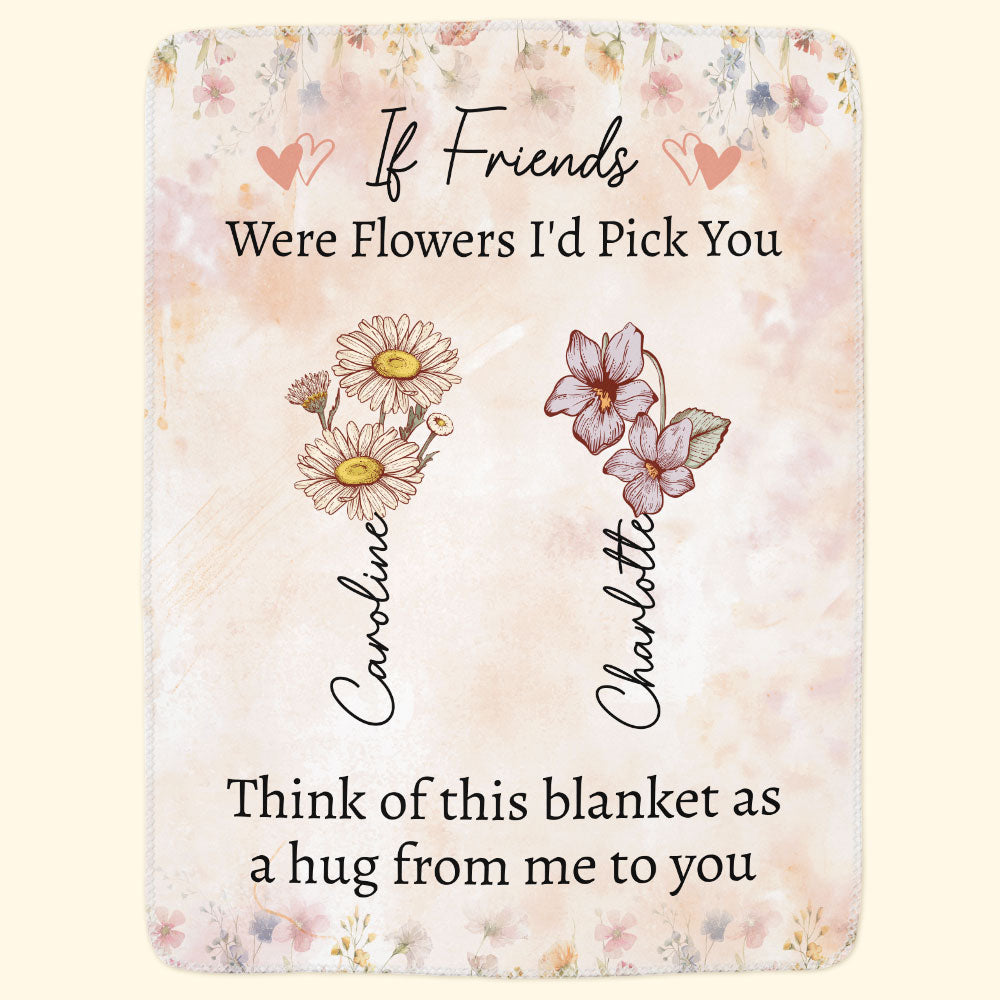 If Friends Were Flowers I'd Pick You - Personalized Blanket