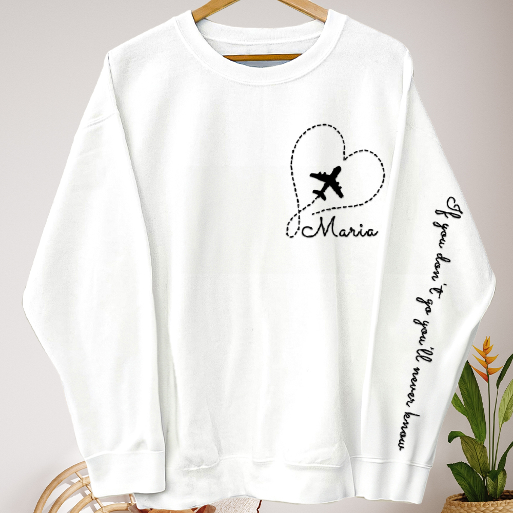 If You Don't Go You'll Never Know - Personalized Embroidered Sweatshirt