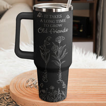 It Takes A Long Time To Grow Old Friends - Custom Birth Flower - Personalized 40oz Tumbler