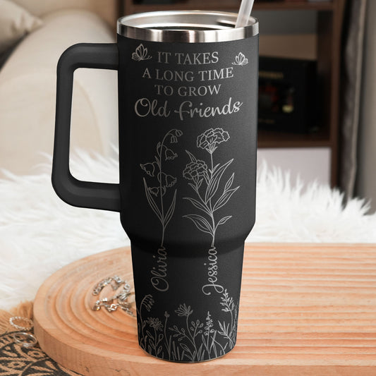 It Takes A Long Time To Grow Old Friends - Custom Birth Flower - Personalized 40oz Tumbler