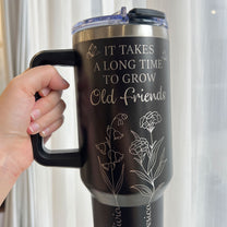 It Takes A Long Time To Grow Old Friends - Custom Birth Flower - Personalized Engraved 40oz Tumbler