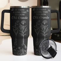 It Takes A Long Time To Grow Old Friends - Custom Birth Flower - Personalized 40oz Tumbler