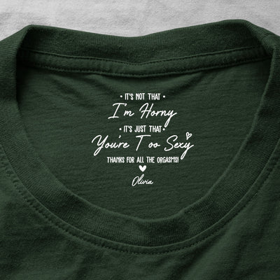 It's Not That I'm Horny You're Too Sexy Gifts For Him, Husband, Bf - Personalized Shirt