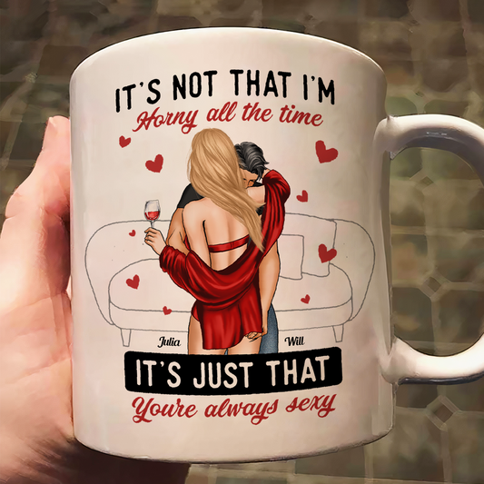 It's Not I'm Horny It's Just That You're Sexy - Personalized Mug