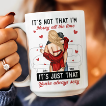 It's Not I'm Horny It's Just That You're Sexy - Personalized Mug