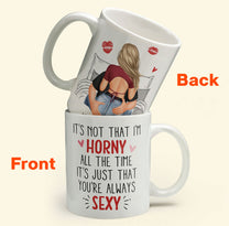 It's Not That I'm Horny All The Time - Personalized Mug - Anniversary Gifts For Her, Wife, Girlfriend