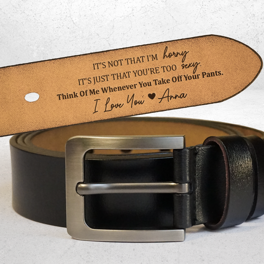 It's Not That I'm Horny It's You're Too Sexy - Personalized Engraved Leather Belt